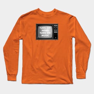 TURN OFF NEWS. TURN ON MUSIC Long Sleeve T-Shirt